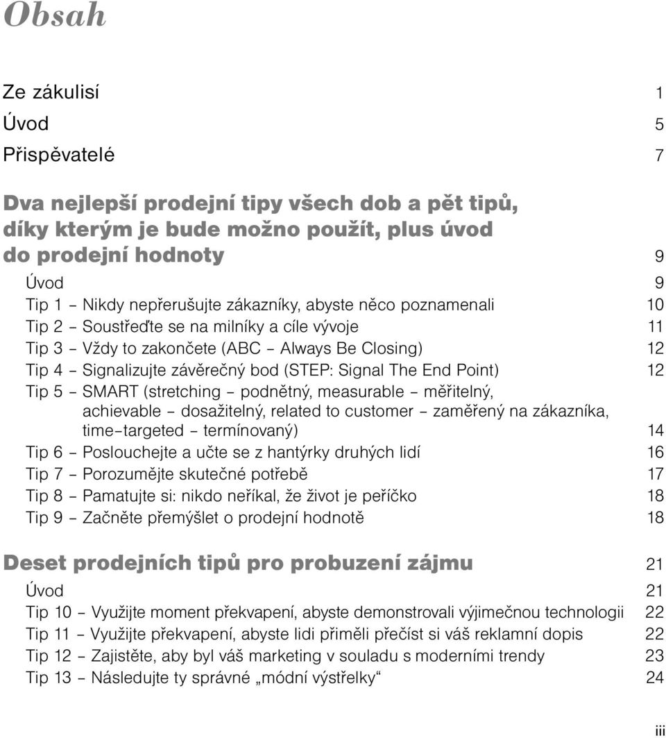 SMART (stretching podnětný, measurable měřitelný, achievable dosažitelný, related to customer zaměřený na zákazníka, time targeted termínovaný) 14 Tip 6 Poslouchejte a učte se z hantýrky druhých lidí