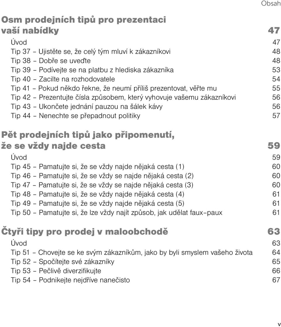 pauzou na šálek kávy 56 Tip 44 Nenechte se přepadnout politiky 57 Pět prodejních tipů jako připomenutí, že se vždy najde cesta 59 Úvod 59 Tip 45 Pamatujte si, že se vždy najde nějaká cesta (1) 60 Tip