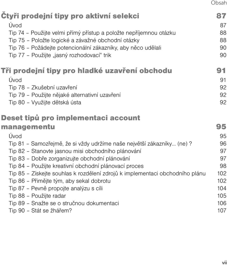 alternativní uzavření 92 Tip 80 Využijte dětská ústa 92 Deset tipů pro implementaci account managementu 95 Úvod 95 Tip 81 Samozřejmě, že si vždy udržíme naše největší zákazníky (ne)?