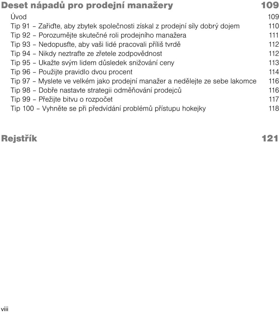 důsledek snižování ceny 113 Tip 96 Použijte pravidlo dvou procent 114 Tip 97 Myslete ve velkém jako prodejní manažer a nedělejte ze sebe lakomce 116 Tip 98