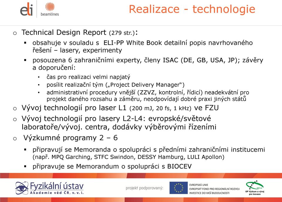 velmi napjatý posílit realizační tým ( Project Delivery Manager ) administrativní procedury vnější (ZZVZ, kontrolní, řídicí) neadekvátní pro projekt daného rozsahu a záměru, neodpovídají dobré praxi