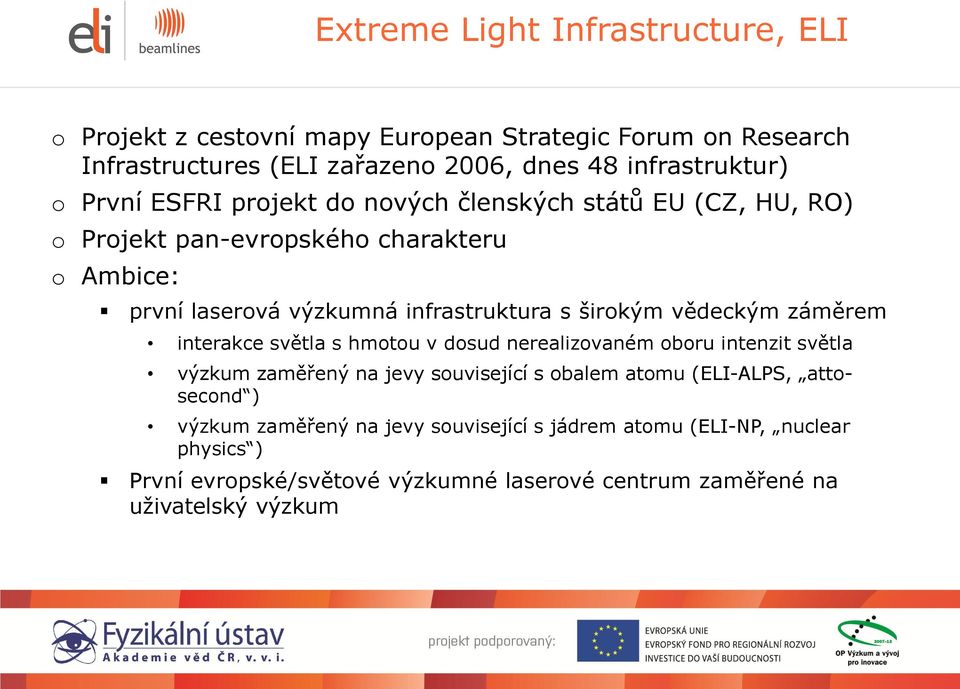 vědeckým záměrem interakce světla s hmotou v dosud nerealizovaném oboru intenzit světla výzkum zaměřený na jevy související s obalem atomu (ELI-ALPS,