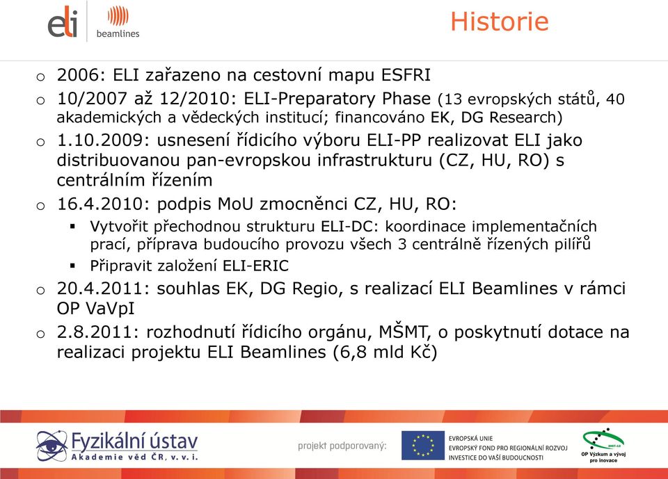 2010: podpis MoU zmocněnci CZ, HU, RO: Vytvořit přechodnou strukturu ELI-DC: koordinace implementačních prací, příprava budoucího provozu všech 3 centrálně řízených pilířů Připravit