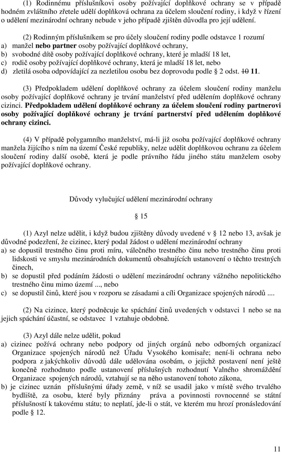 (2) Rodinným příslušníkem se pro účely sloučení rodiny podle odstavce 1 rozumí a) manžel nebo partner osoby požívající doplňkové ochrany, b) svobodné dítě osoby požívající doplňkové ochrany, které je