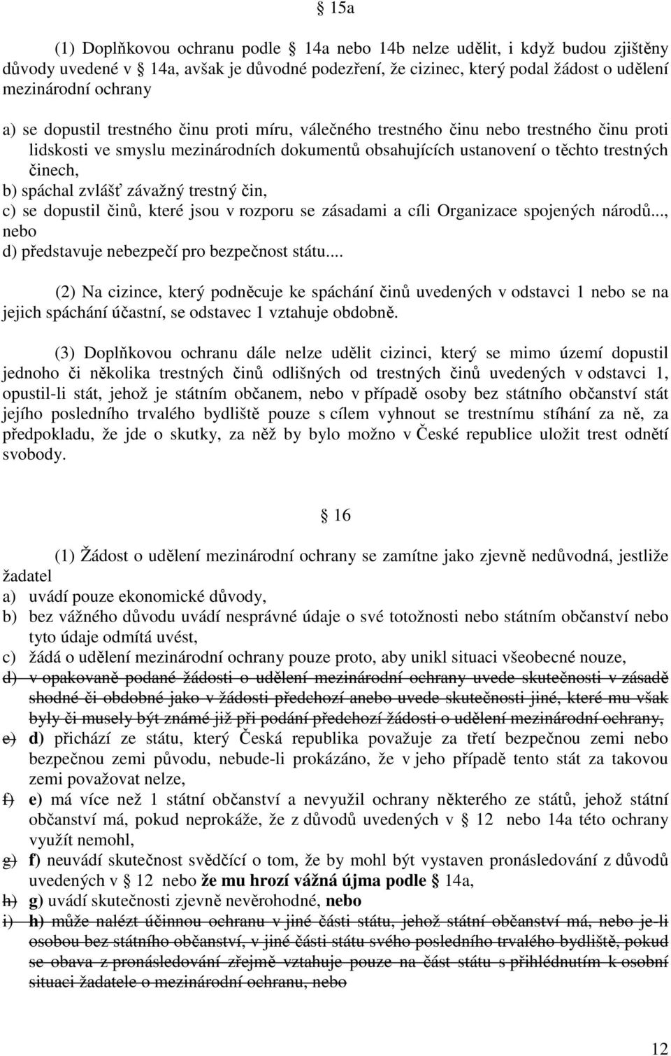 závažný trestný čin, c) se dopustil činů, které jsou v rozporu se zásadami a cíli Organizace spojených národů..., nebo d) představuje nebezpečí pro bezpečnost státu.