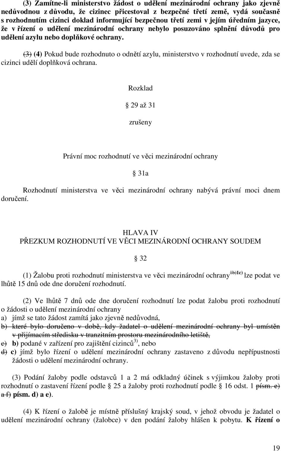 (3) (4) Pokud bude rozhodnuto o odnětí azylu, ministerstvo v rozhodnutí uvede, zda se cizinci udělí doplňková ochrana.