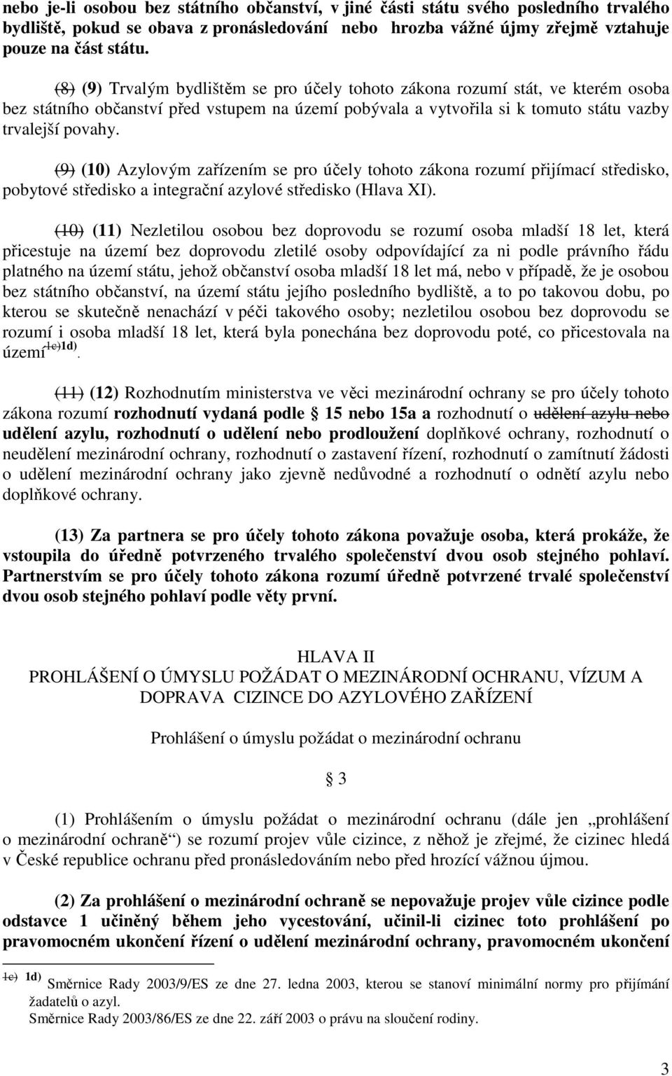 (9) (10) Azylovým zařízením se pro účely tohoto zákona rozumí přijímací středisko, pobytové středisko a integrační azylové středisko (Hlava XI).