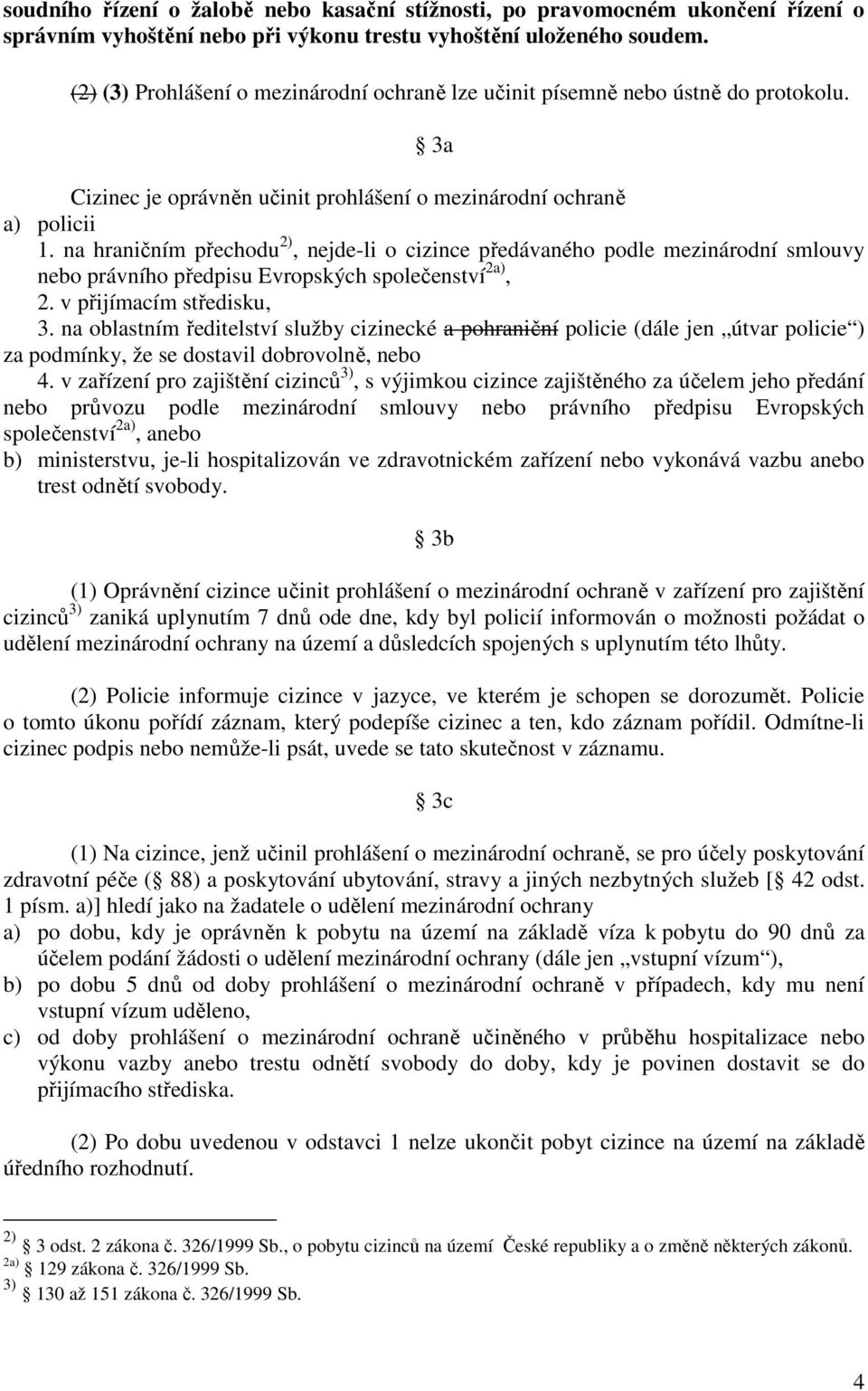 na hraničním přechodu 2), nejde-li o cizince předávaného podle mezinárodní smlouvy nebo právního předpisu Evropských společenství 2a), 2. v přijímacím středisku, 3.