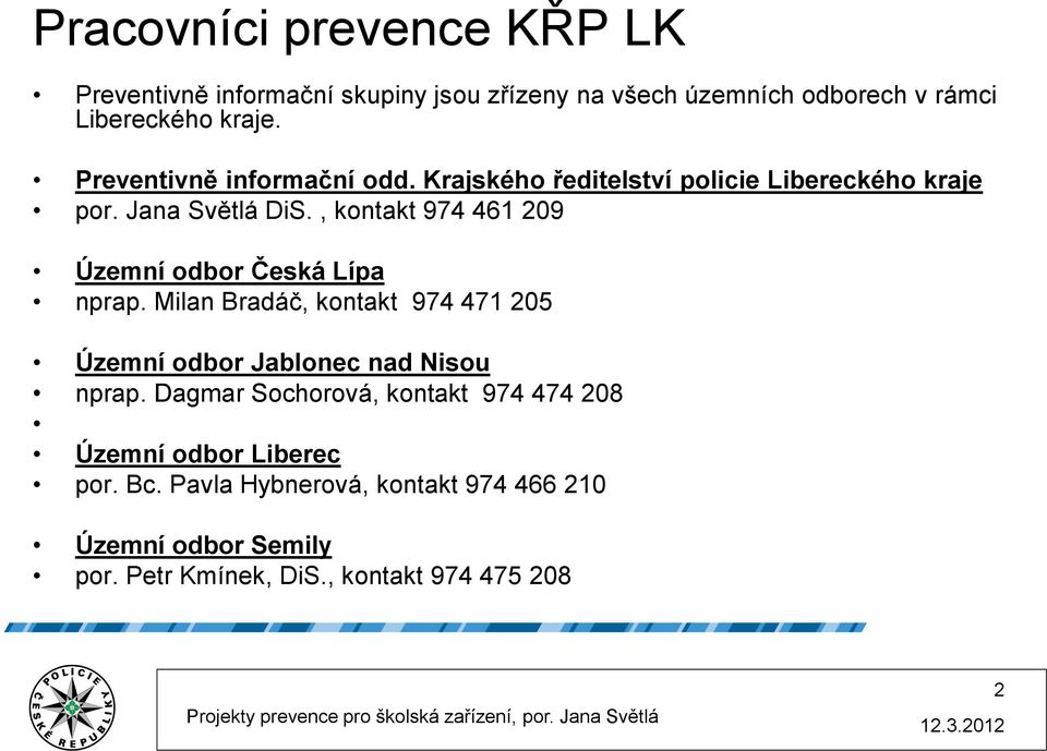 , kontakt 974 461 209 Územní odbor Česká Lípa nprap. Milan Bradáč, kontakt 974 471 205 Územní odbor Jablonec nad Nisou nprap.