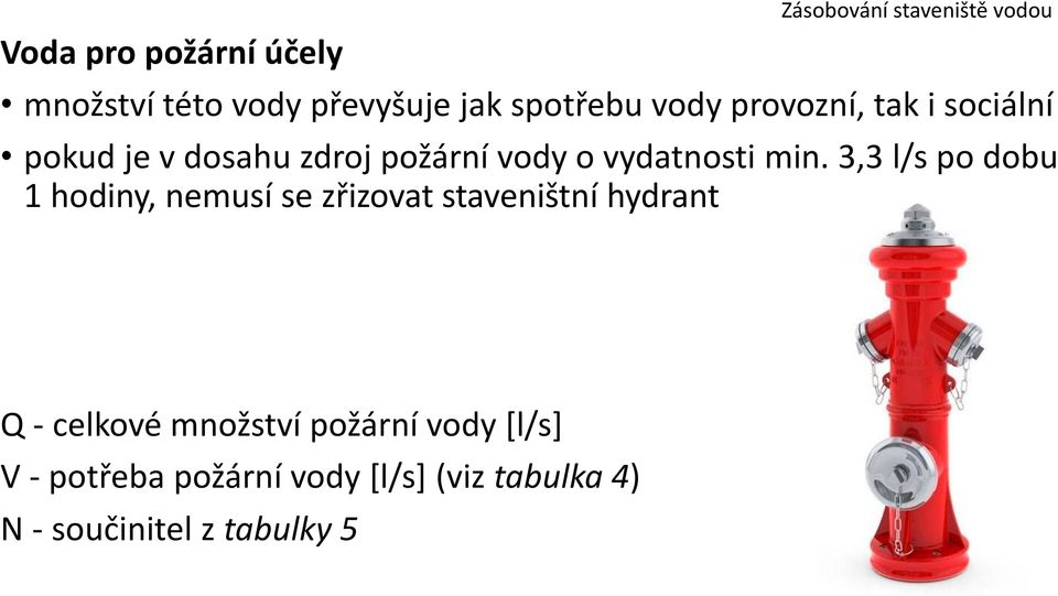 min. 3,3 l/s po dobu 1 hodiny, nemusí se zřizovat staveništní hydrant Q - celkové