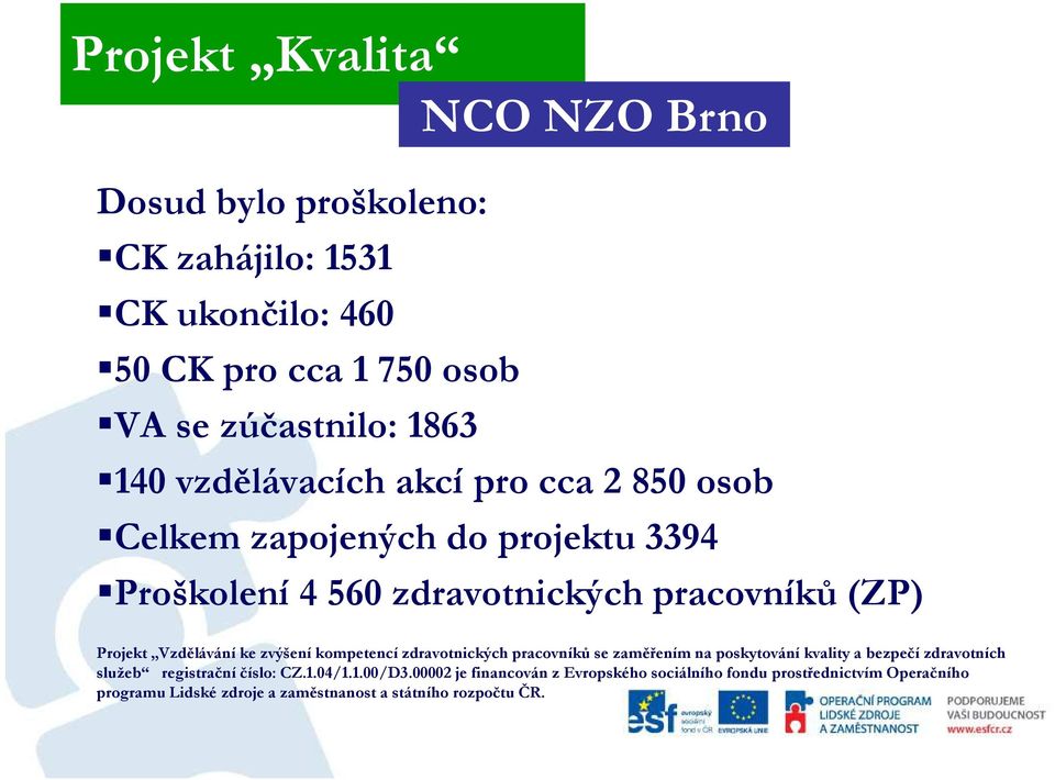 zvýšení kompetencí zdravotnických pracovníků se zaměřením na poskytování kvality a bezpečí zdravotních služeb registrační číslo: CZ.1.04/1.1.00/D3.