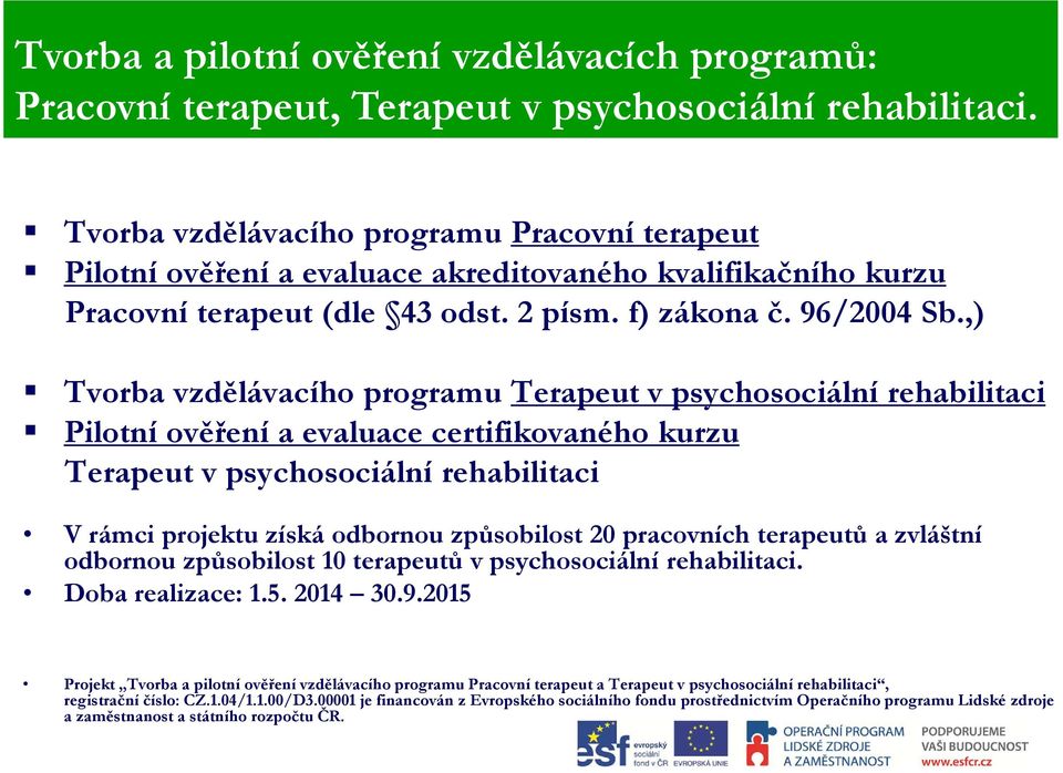 ,) Tvorba vzdělávacího programu Terapeut v psychosociální rehabilitaci Pilotní ověření a evaluace certifikovaného kurzu Terapeut v psychosociální rehabilitaci V rámci projektu získá odbornou