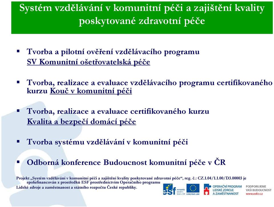 péče Tvorba systému vzdělávání v komunitní péči Odborná konference Budoucnost komunitní péče v ČR Projekt Systém vzdělávání v komunitní péči a zajištění kvality poskytované