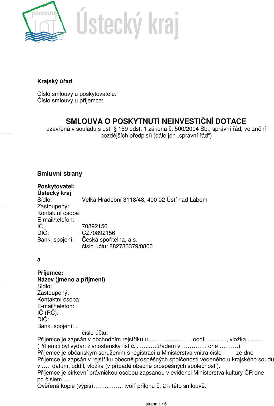 E-mail/telefon: IČ: 70892156 DIČ: Bank. spojení: a CZ70892156 Česká spořitelna, a.s. číslo účtu: 882733379/0800 Příjemce: Název (jméno a příjmení) Sídlo: Zastoupený: Kontaktní osoba: E-mail/telefon: IČ (RČ): DIČ: Bank.