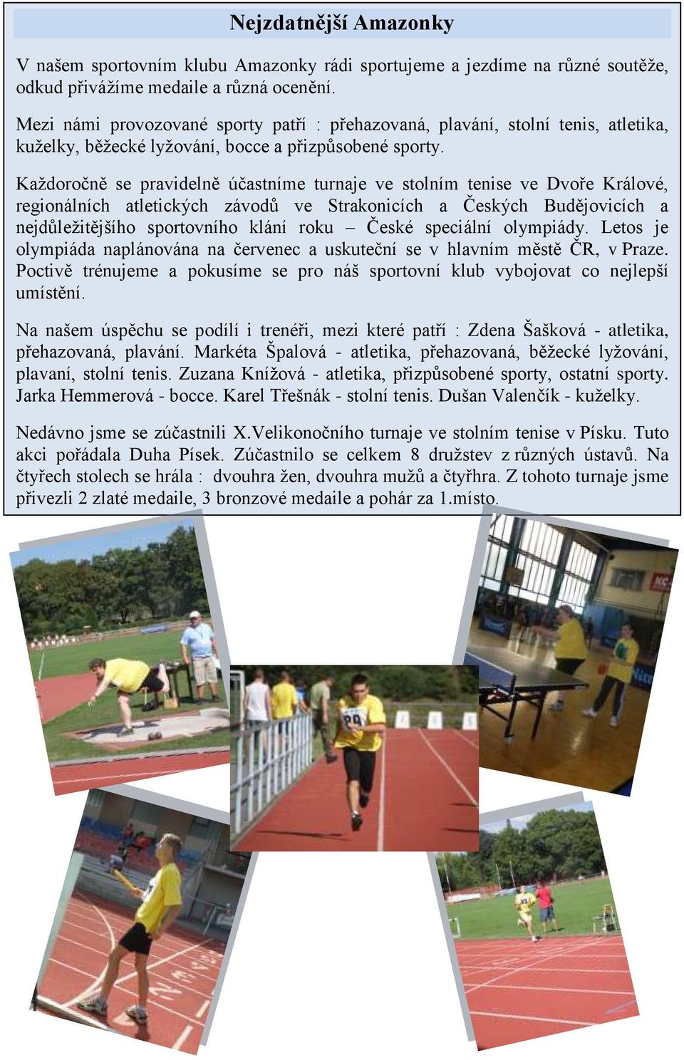 Každoročně se pravidelně účastníme turnaje ve stolním tenise ve Dvoře Králové, regionálních atletických závodů ve Strakonicích a Českých Budějovicích a nejdůležitějšího sportovního klání roku České