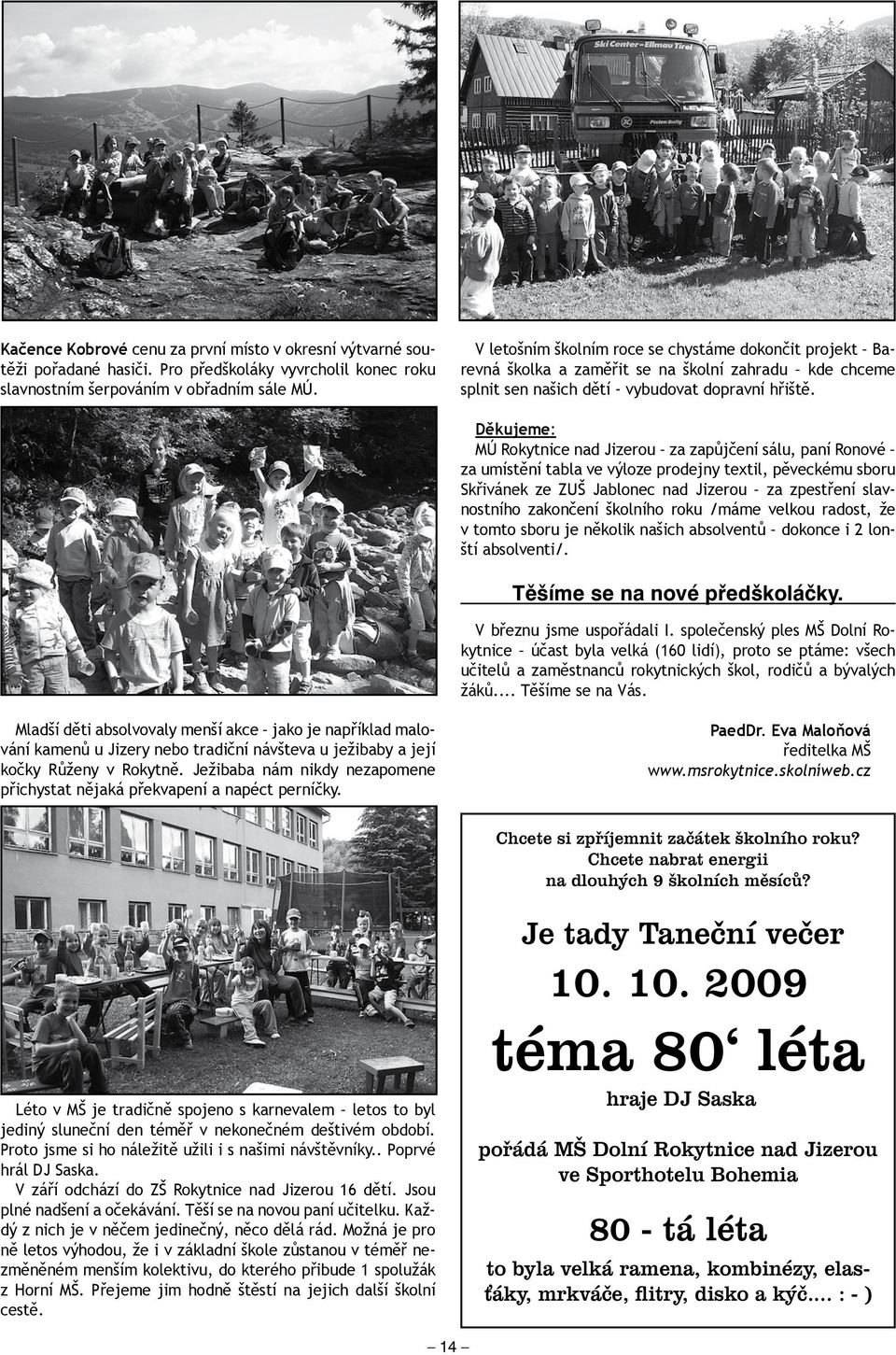Děkujeme: MÚ Rokytnice nad Jizerou za zapůjčení sálu, paní Ronové za umístění tabla ve výloze prodejny textil, pěveckému sboru Skřivánek ze ZUŠ Jablonec nad Jizerou za zpestření slavnostního