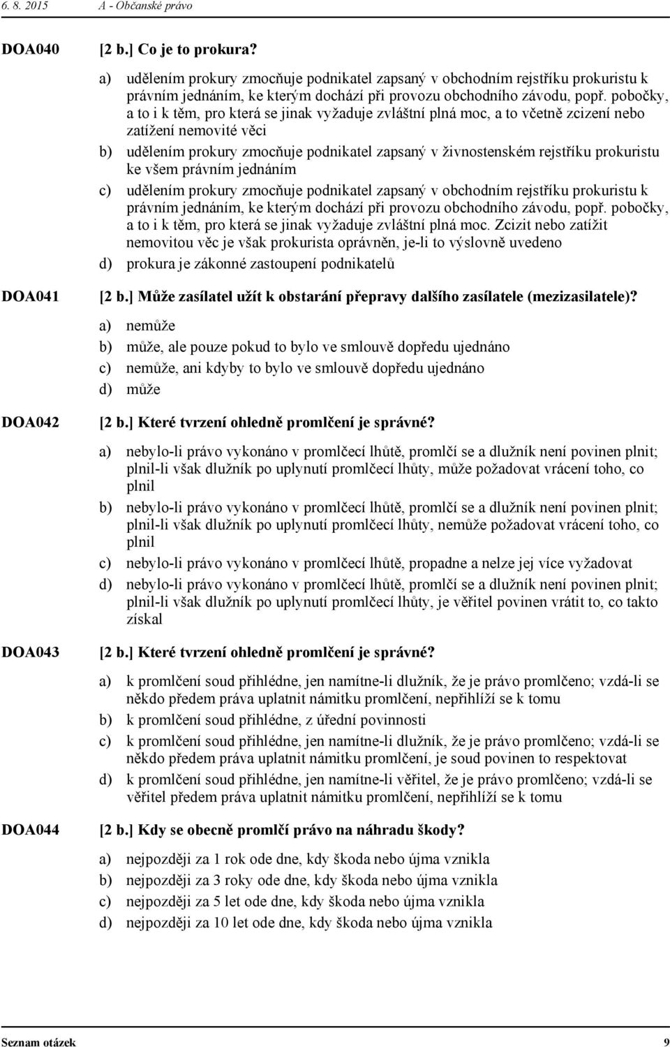 pobočky, a to i k těm, pro která se jinak vyžaduje zvláštní plná moc, a to včetně zcizení nebo zatížení nemovité věci udělením prokury zmocňuje podnikatel zapsaný v živnostenském rejstříku prokuristu