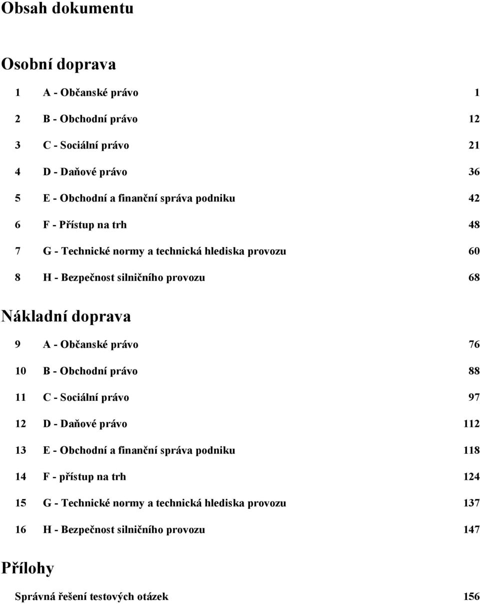 9 A - Občanské právo 76 10 B - Obchodní právo 88 11 C - Sociální právo 97 12 D - Daňové právo 112 13 E - Obchodní a finanční správa podniku 118 14 F -