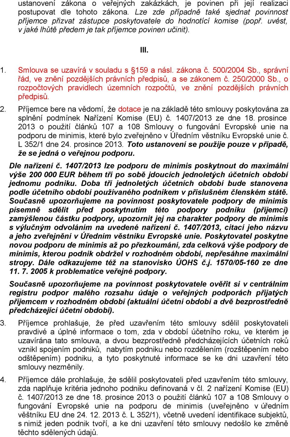 Smlouva se uzavírá v souladu s 159 a násl. zákona č. 500/2004 Sb., správní řád, ve znění pozdějších právních předpisů, a se zákonem č. 250/2000 Sb.