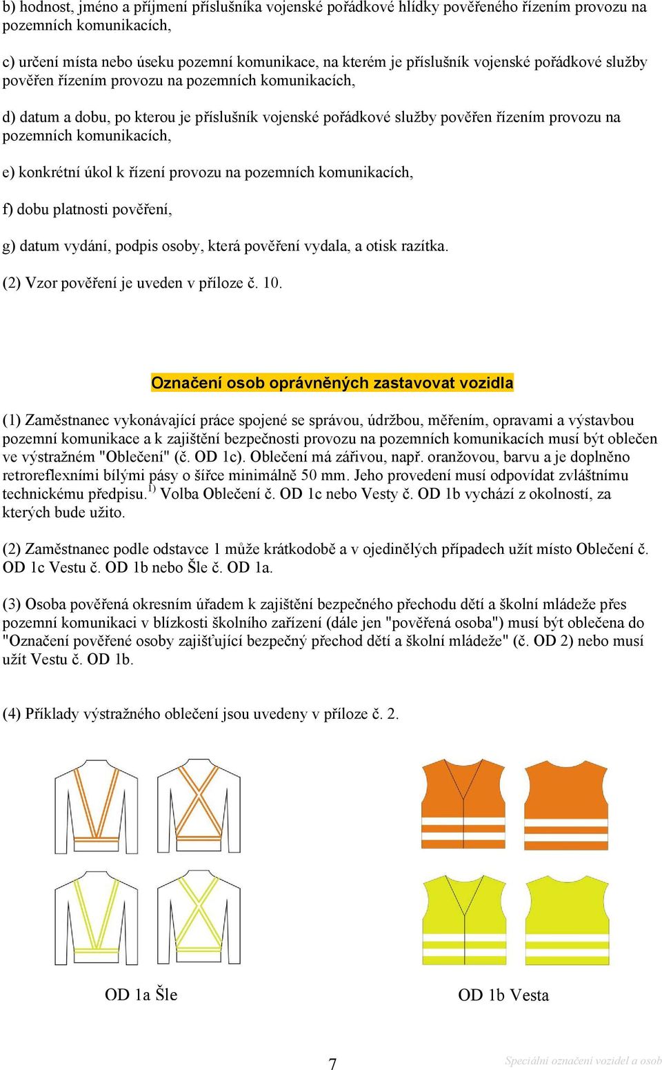 konkrétní úkol k řízení provozu na pozemních komunikacích, f) dobu platnosti pověření, g) datum vydání, podpis osoby, která pověření vydala, a otisk razítka. (2) Vzor pověření je uveden v příloze č.