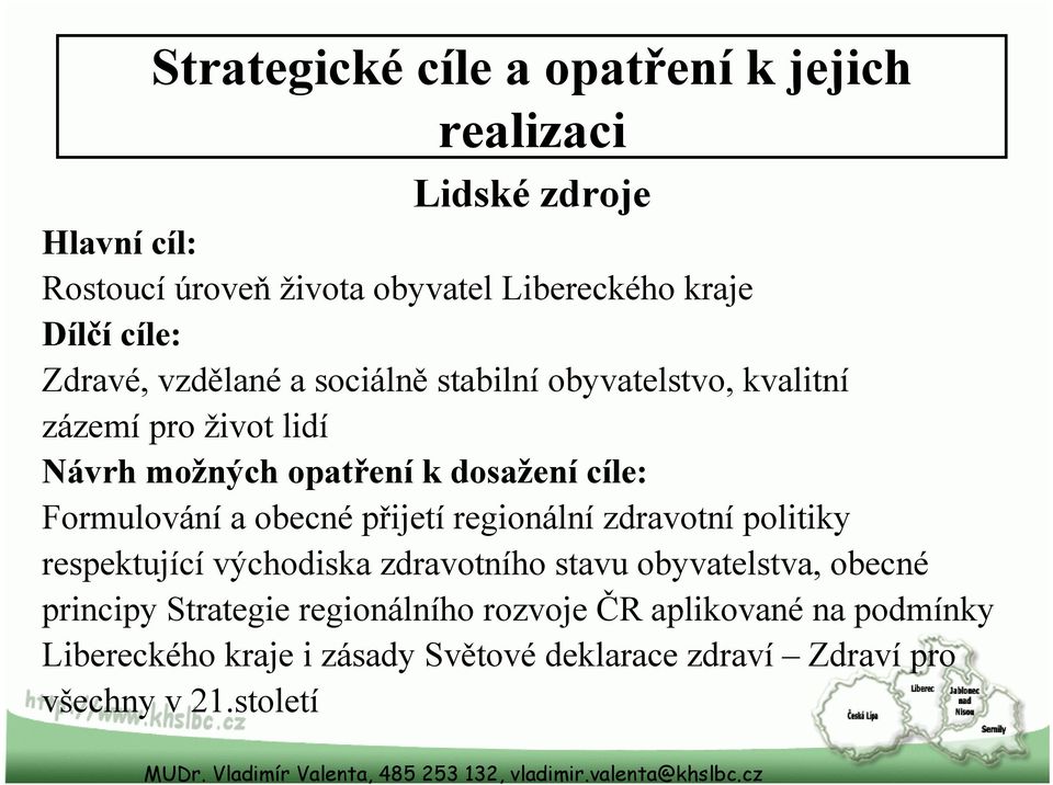 Formulování a obecné přijetí regionální zdravotní politiky respektující východiska zdravotního stavu obyvatelstva, obecné principy