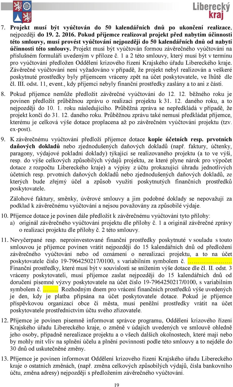 Projekt musí být vyúčtován formou závěrečného vyúčtování na příslušném formuláři uvedeným v příloze č.