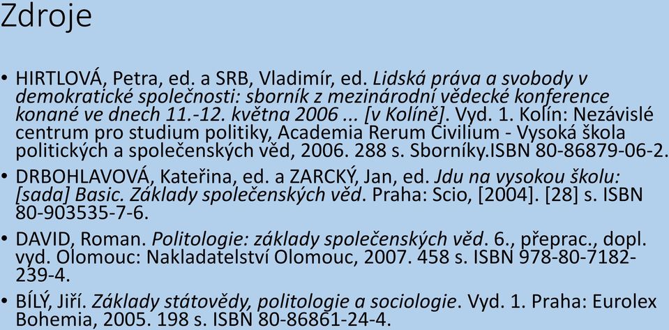 a ZARCKÝ, Jan, ed. Jdu na vysokou školu: [sada] Basic. Základy společenských věd. Praha: Scio, [2004]. [28] s. ISBN 80-903535-7-6. DAVID, Roman. Politologie: základy společenských věd. 6., přeprac.