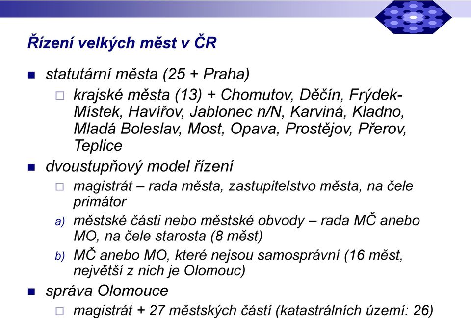 zastupitelstvo města, na čele primátor a) městské části nebo městské obvody rada MČ anebo MO, na čele starosta (8 měst) b) MČ