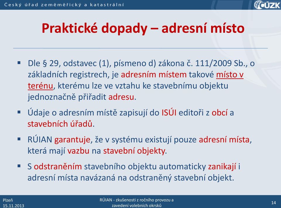 přiřadit adresu. Údaje o adresním místě zapisují do ISÚI editoři z obcí a stavebních úřadů.