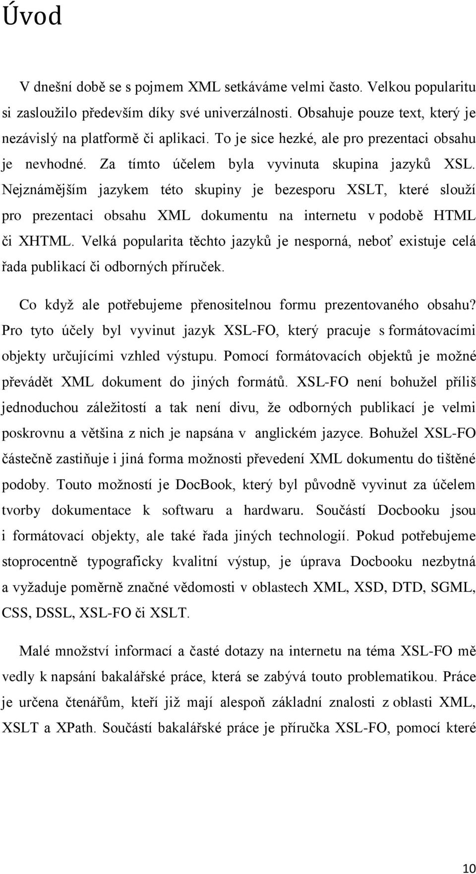 Nejznámějším jazykem této skupiny je bezesporu XSLT, které slouţí pro prezentaci obsahu XML dokumentu na internetu v podobě HTML či XHTML.