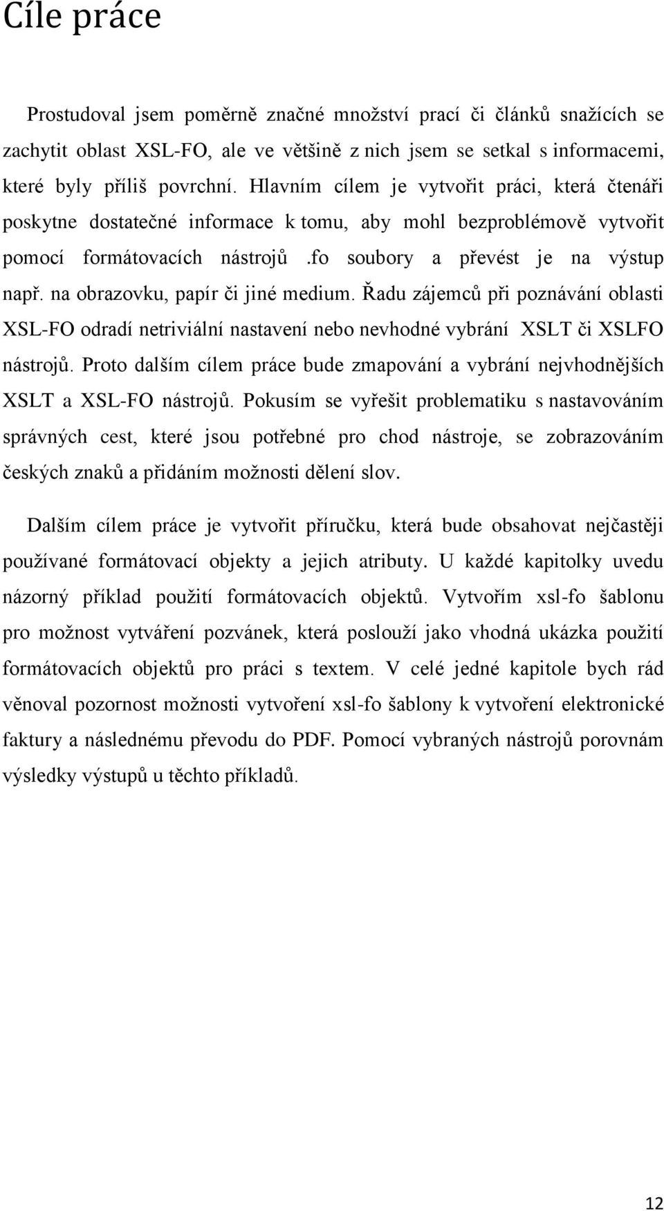 na obrazovku, papír či jiné medium. Řadu zájemců při poznávání oblasti XSL-FO odradí netriviální nastavení nebo nevhodné vybrání XSLT či XSLFO nástrojů.