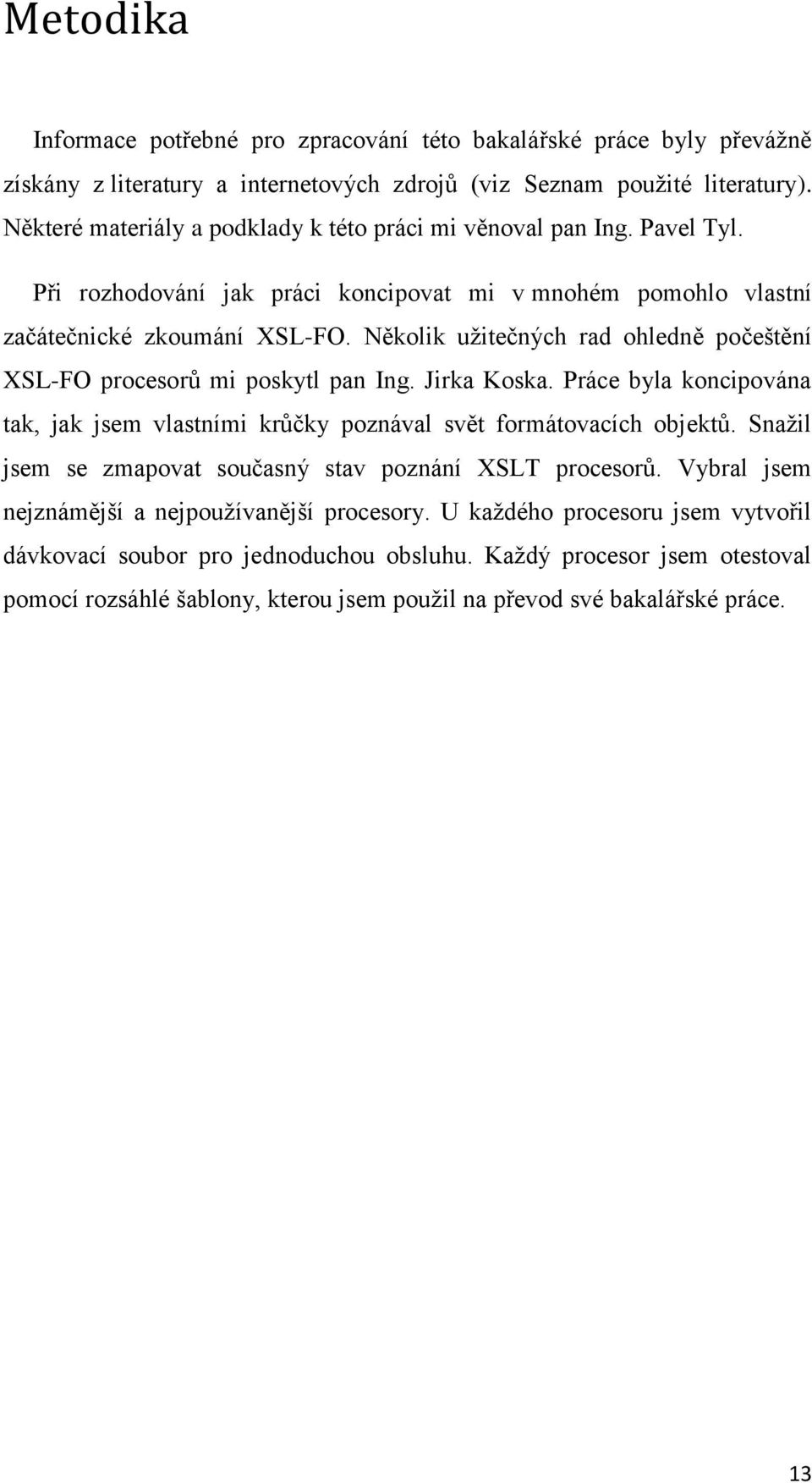 Několik uţitečných rad ohledně počeštění XSL-FO procesorů mi poskytl pan Ing. Jirka Koska. Práce byla koncipována tak, jak jsem vlastními krůčky poznával svět formátovacích objektů.