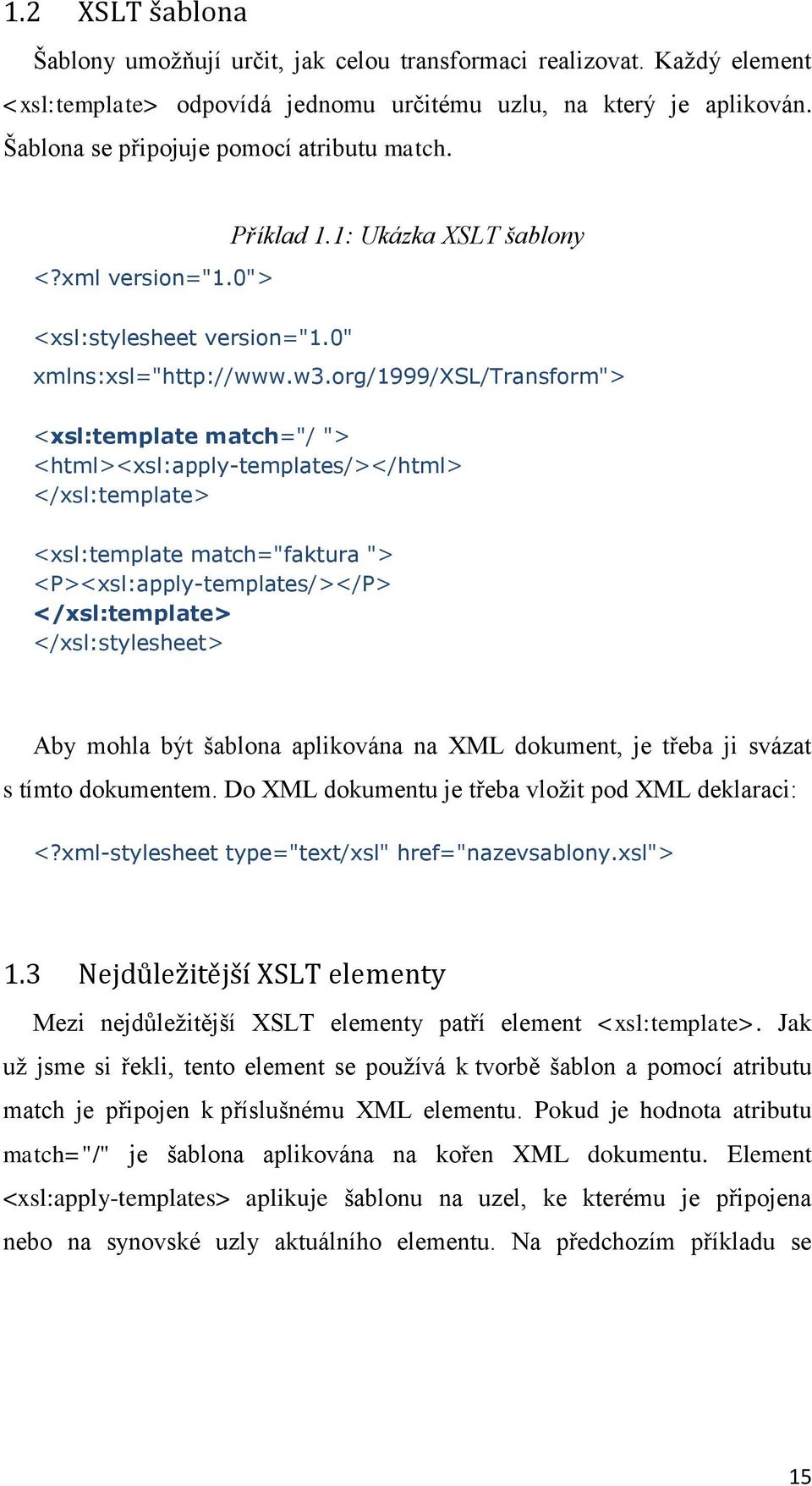 org/1999/xsl/transform"> <xsl:template match="/ "> <html><xsl:apply-templates/></html> </xsl:template> <xsl:template match="faktura "> <P><xsl:apply-templates/></P> </xsl:template> </xsl:stylesheet>