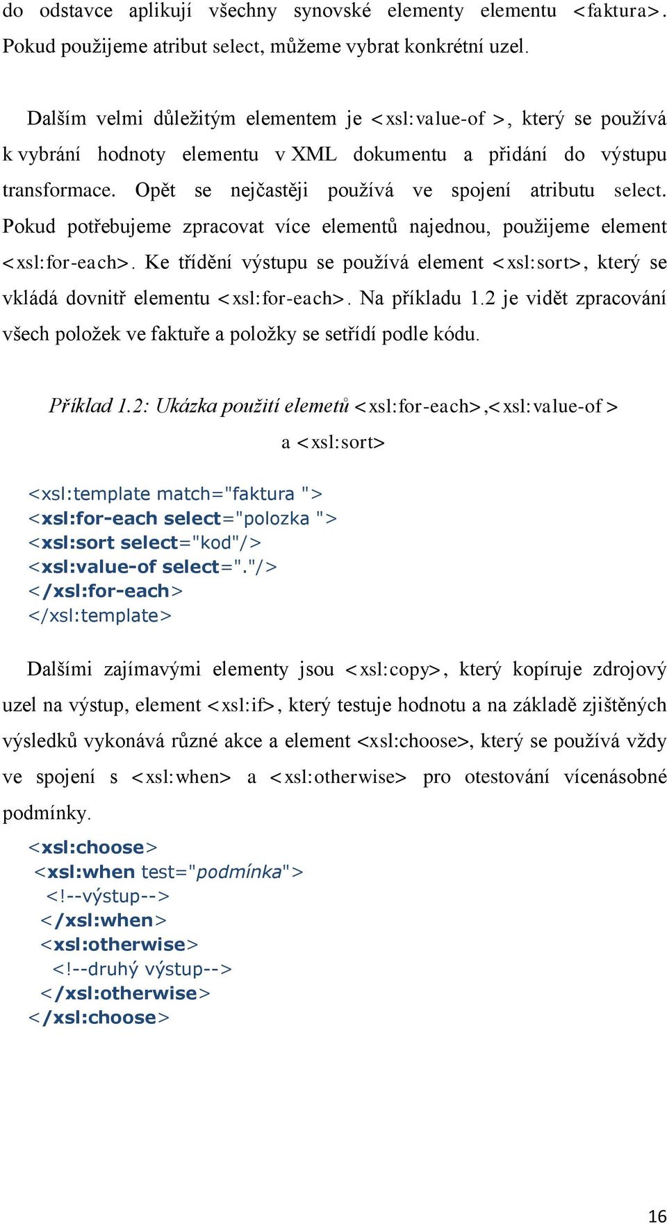 Opět se nejčastěji pouţívá ve spojení atributu select. Pokud potřebujeme zpracovat více elementů najednou, pouţijeme element <xsl:for-each>.