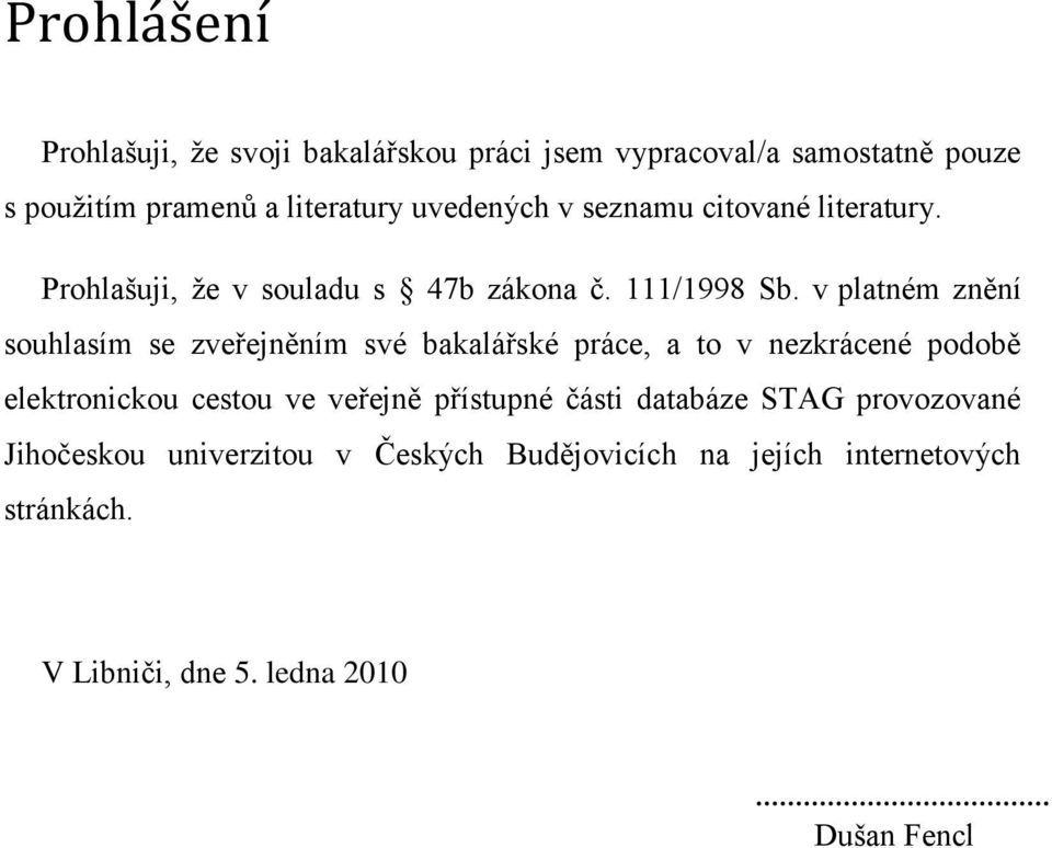 v platném znění souhlasím se zveřejněním své bakalářské práce, a to v nezkrácené podobě elektronickou cestou ve veřejně