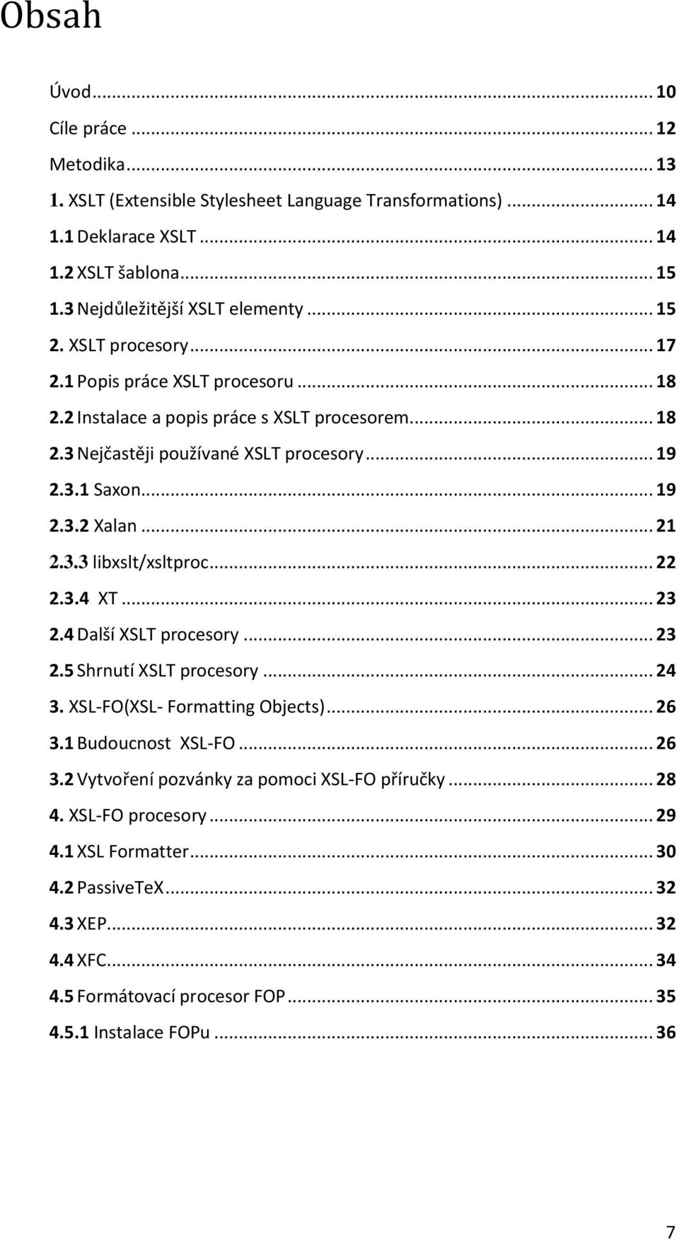 .. 21 2.3.3 libxslt/xsltproc... 22 2.3.4 XT... 23 2.4 Další XSLT procesory... 23 2.5 Shrnutí XSLT procesory... 24 3. XSL-FO(XSL- Formatting Objects)... 26 3.