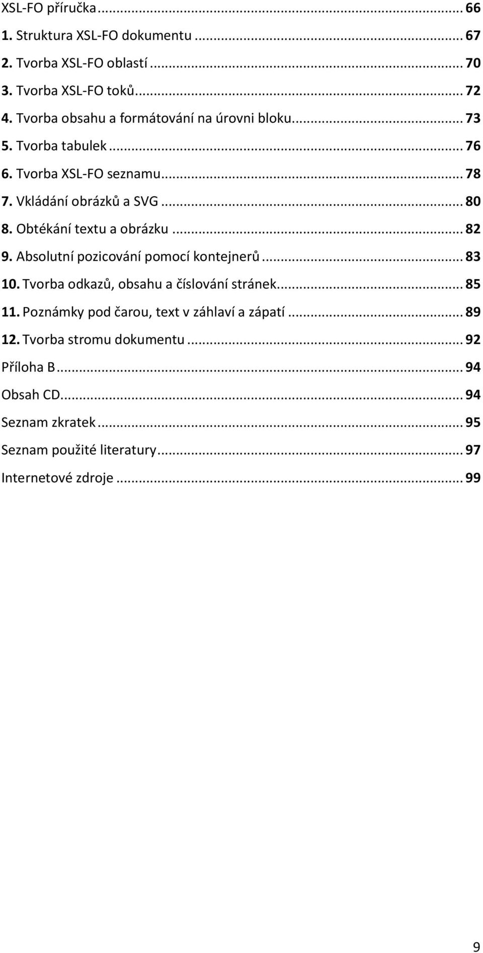 Obtékání textu a obrázku... 82 9. Absolutní pozicování pomocí kontejnerů... 83 10. Tvorba odkazů, obsahu a číslování stránek... 85 11.