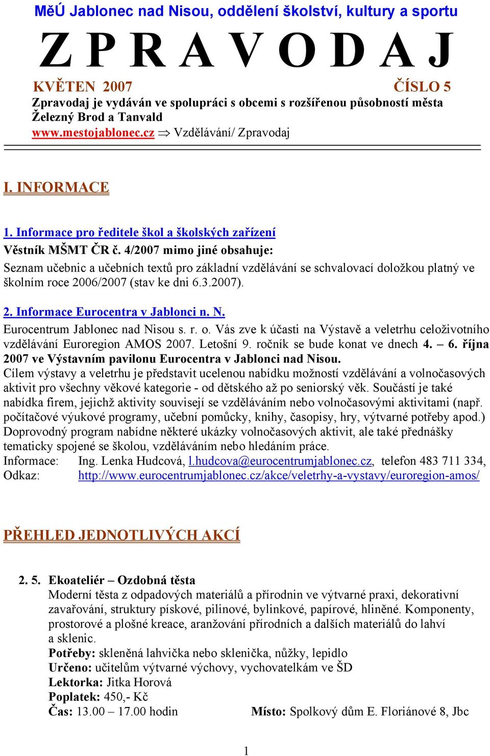4/2007 mimo jiné obsahuje: Seznam učebnic a učebních textů pro základní vzdělávání se schvalovací doložkou platný ve školním roce 2006/2007 (stav ke dni 6.3.2007). 2. Informace Eurocentra v Jablonci n.