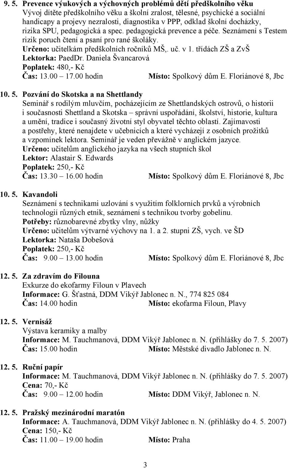 třídách ZŠ a ZvŠ Lektorka: PaedDr. Daniela Švancarová Poplatek: 480,- Kč 10. 5.