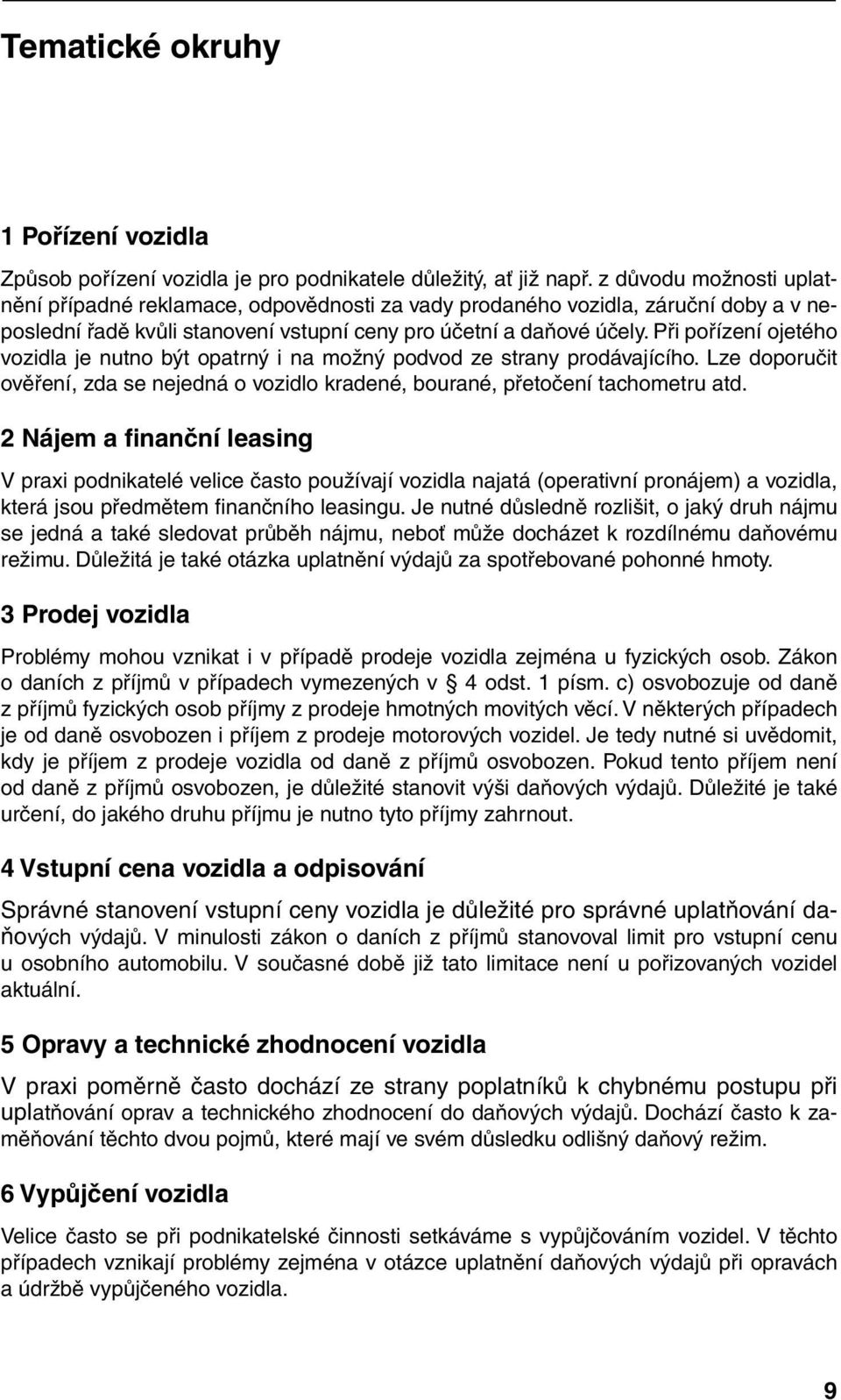 Při pořízení ojetého vozidla je nutno být opatrný i na možný podvod ze strany prodávajícího. Lze doporučit ověření, zda se nejedná o vozidlo kradené, bourané, přetočení tachometru atd.