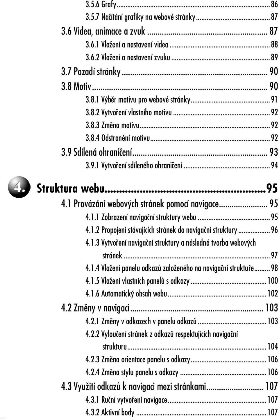 ..94 Struktura webu...95 4.1 Provázání webových stránek pomocí navigace... 95 4.1.1 Zobrazení navigační struktury webu...95 4.1.2 Propojení stávajících stránek do navigační struktury...96 4.1.3 Vytvoření navigační struktury a následná tvorba webových stránek.