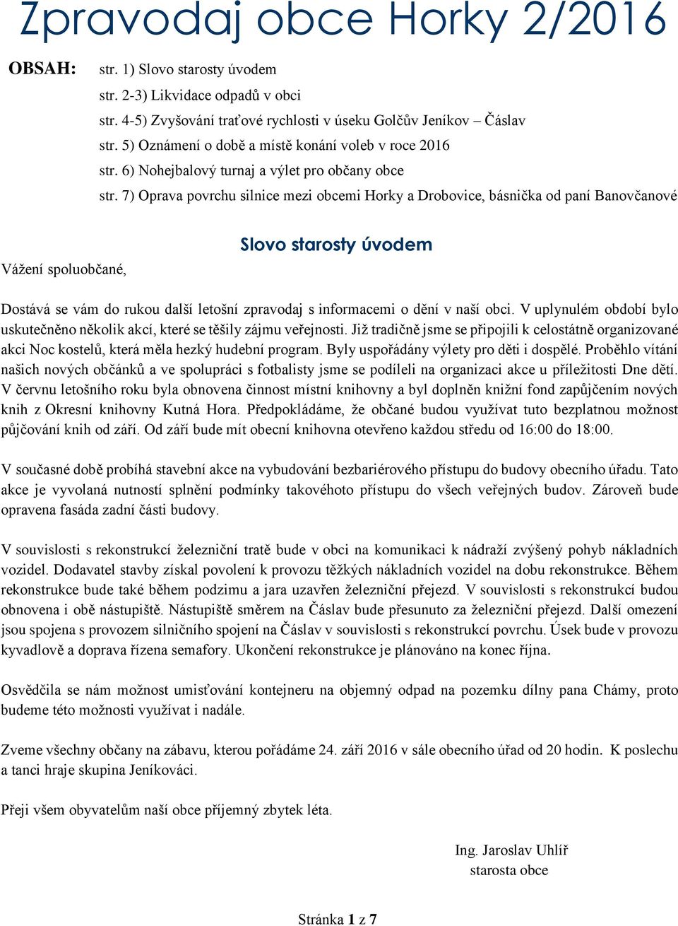 7) Oprava povrchu silnice mezi obcemi Horky a Drobovice, básnička od paní Banovčanové Vážení spoluobčané, Slovo starosty úvodem Dostává se vám do rukou další letošní zpravodaj s informacemi o dění v