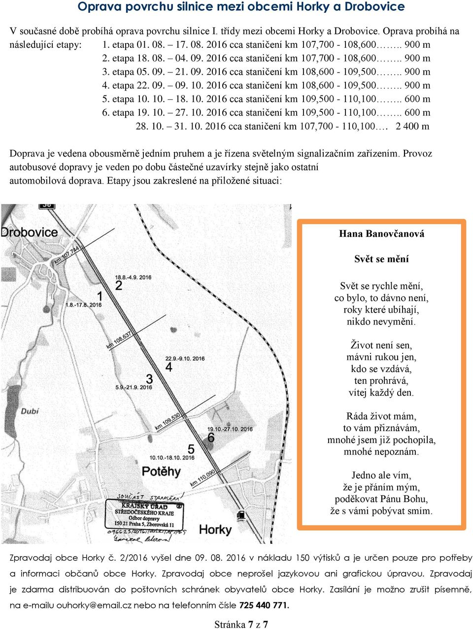 etapa 22. 09. 09. 10. 2016 cca staničení km 108,600-109,500.. 900 m 5. etapa 10. 10. 18. 10. 2016 cca staničení km 109,500-110,100.. 600 m 6. etapa 19. 10. 27. 10. 2016 cca staničení km 109,500-110,100.. 600 m 28.