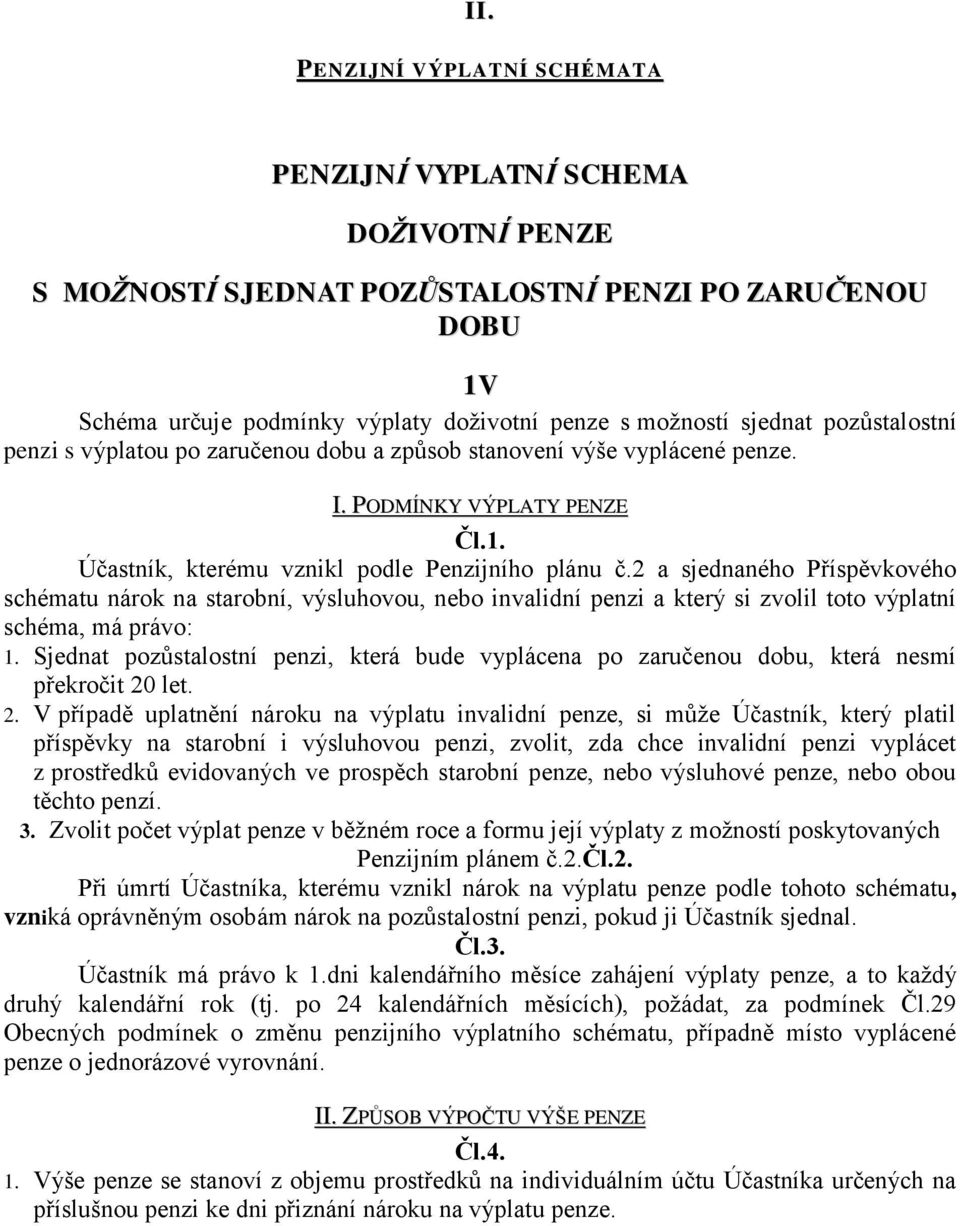 2 a sjednaného Příspěvkového schématu nárok na starobní, výsluhovou, nebo invalidní penzi a který si zvolil toto výplatní schéma, má právo: 1.