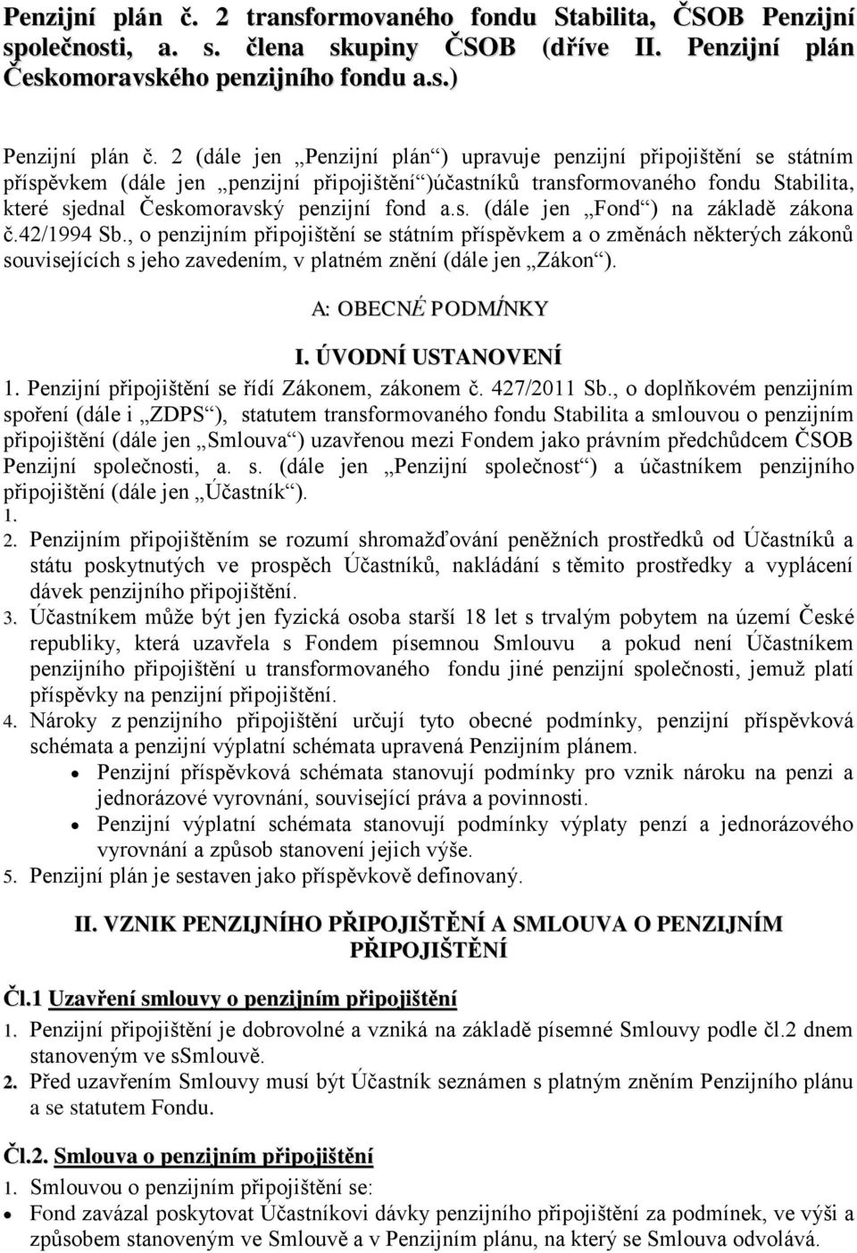 a.s. (dále jen Fond ) na základě zákona č.42/1994 Sb., o penzijním připojištění se státním příspěvkem a o změnách některých zákonů souvisejících s jeho zavedením, v platném znění (dále jen Zákon ).