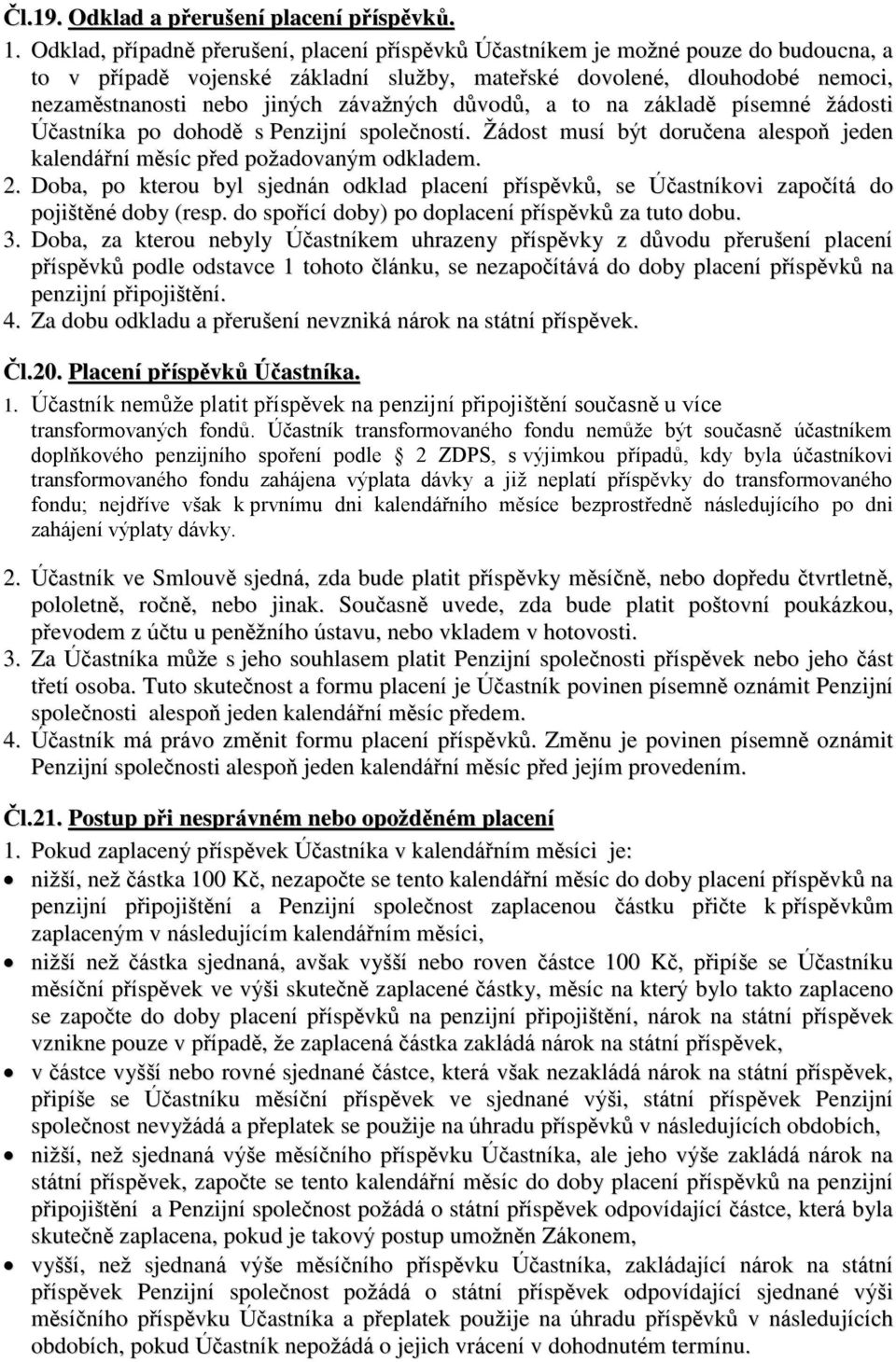 závažných důvodů, a to na základě písemné žádosti Účastníka po dohodě s Penzijní společností. Žádost musí být doručena alespoň jeden kalendářní měsíc před požadovaným odkladem. 2.
