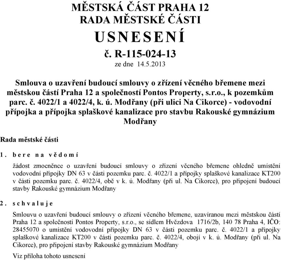 bere na vě domí žádost zmocněnce o uzavření budoucí smlouvy o zřízení věcného břemene ohledně umístění vodovodní přípojky DN 63 v části pozemku parc. č. 4022/1 a přípojky splaškové kanalizace KT200 v části pozemku parc.