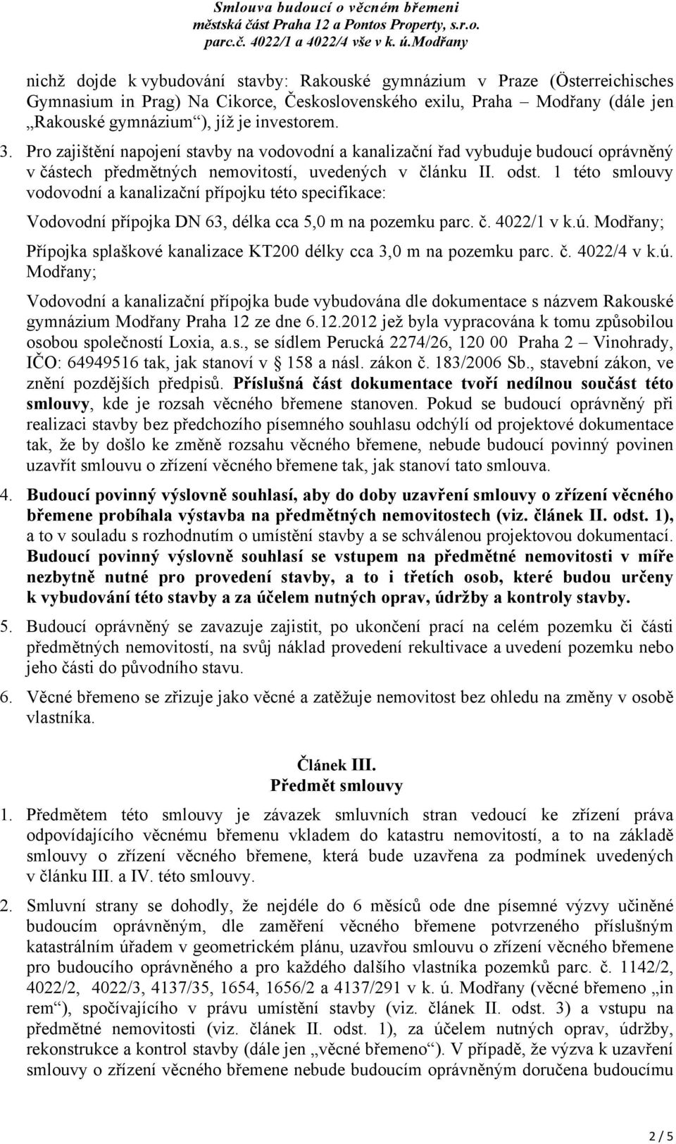 1 této smlouvy vodovodní a kanalizační přípojku této specifikace: Vodovodní přípojka DN 63, délka cca 5,0 m na pozemku parc. č. 4022/1 v k.ú.