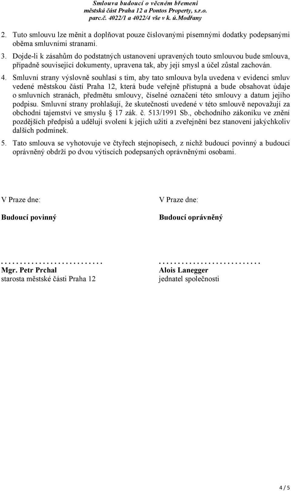 Smluvní strany výslovně souhlasí s tím, aby tato smlouva byla uvedena v evidenci smluv vedené městskou částí Praha 12, která bude veřejně přístupná a bude obsahovat údaje o smluvních stranách,