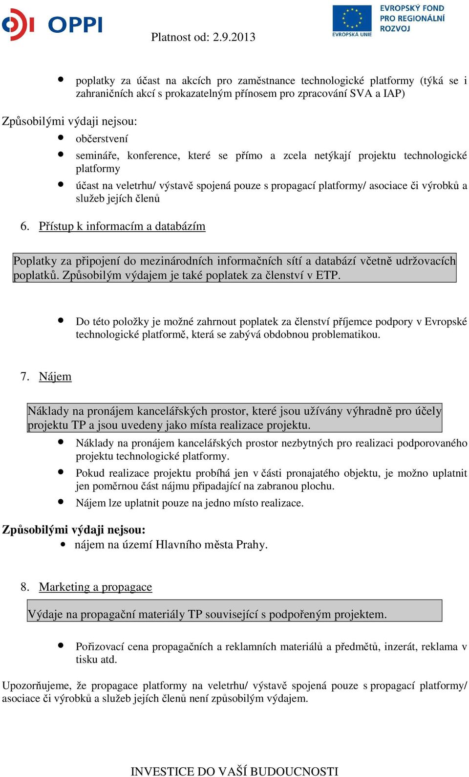 Přístup k informacím a databázím Poplatky za připojení do mezinárodních informačních sítí a databází včetně udržovacích poplatků. Způsobilým výdajem je také poplatek za členství v ETP.